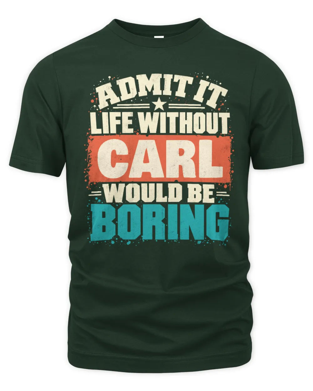 CARL P02-TH11-226 Personalized Admit It Life Without [Name] Would Be Boring T-Shirt - Custom Name Funny Gift - Unisex Standard T-Shirt - Forest Green
