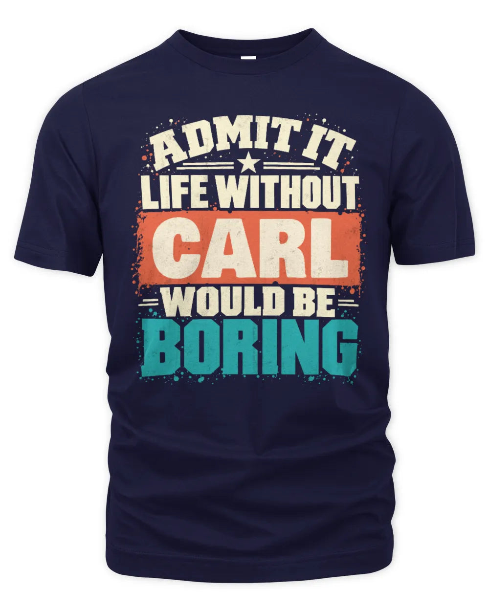 CARL P02-TH11-226 Personalized Admit It Life Without [Name] Would Be Boring T-Shirt - Custom Name Funny Gift - Unisex Standard T-Shirt - Navy