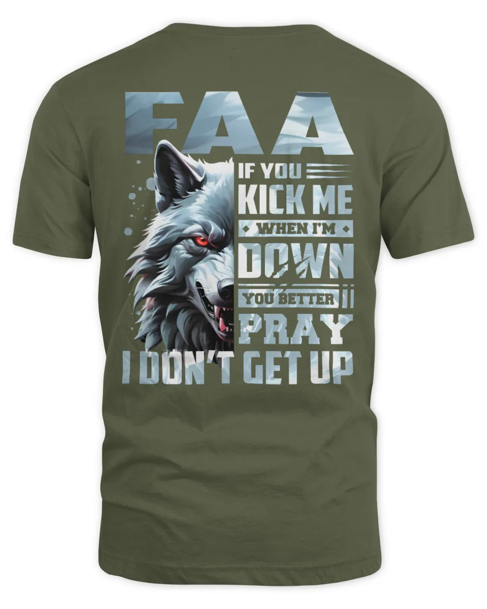 FAA AP62-K4-666 - Personalized Fierce Wolf Quote Apparel “If You Kick Me When I’m Down, You Better Pray I Don’t Get Up” - Unisex Standard T-Shirt - Military Green