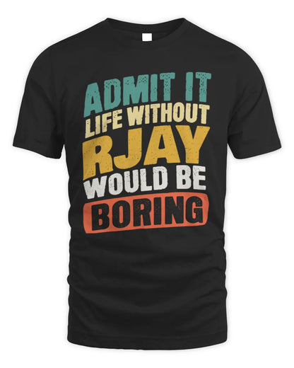 RJAY TP88-K4-229
Personalized Funny Quote Apparel “Life Without NAME Would Be Boring” - Unisex Standard T-Shirt - Black