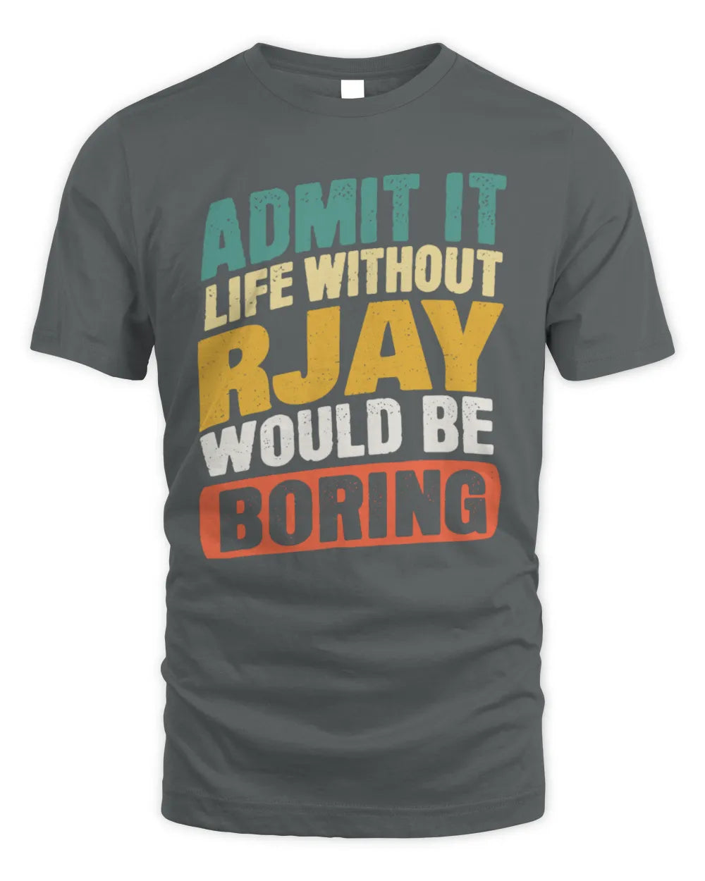 RJAY TP88-K4-229
Personalized Funny Quote Apparel “Life Without NAME Would Be Boring” - Unisex Standard T-Shirt - Charcoal