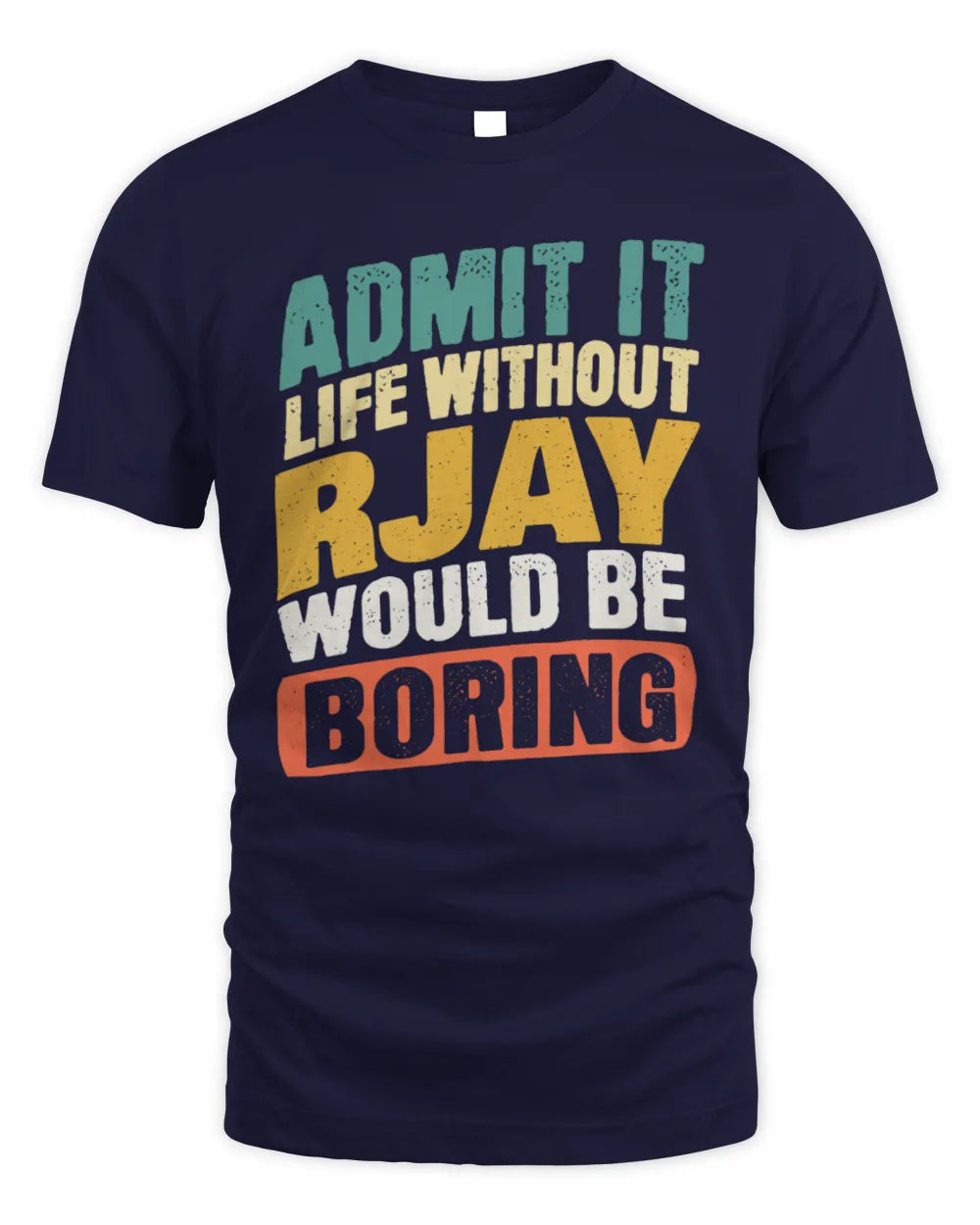 RJAY TP88-K4-229
Personalized Funny Quote Apparel “Life Without NAME Would Be Boring” - Unisex Standard T-Shirt - Navy