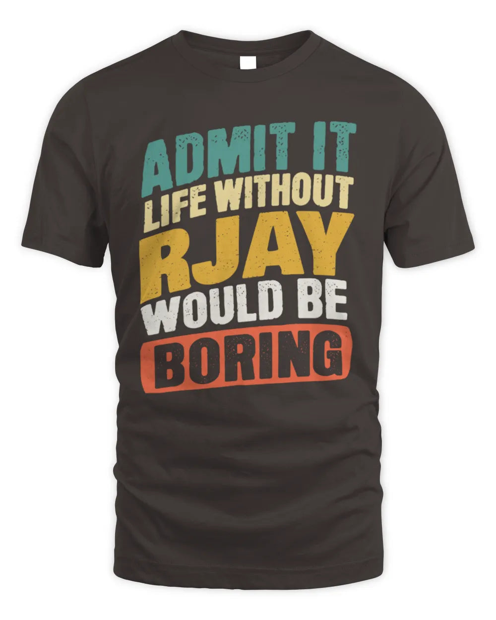 RJAY TP88-K4-229
Personalized Funny Quote Apparel “Life Without NAME Would Be Boring” - Unisex Standard T-Shirt - Dark Chocolate