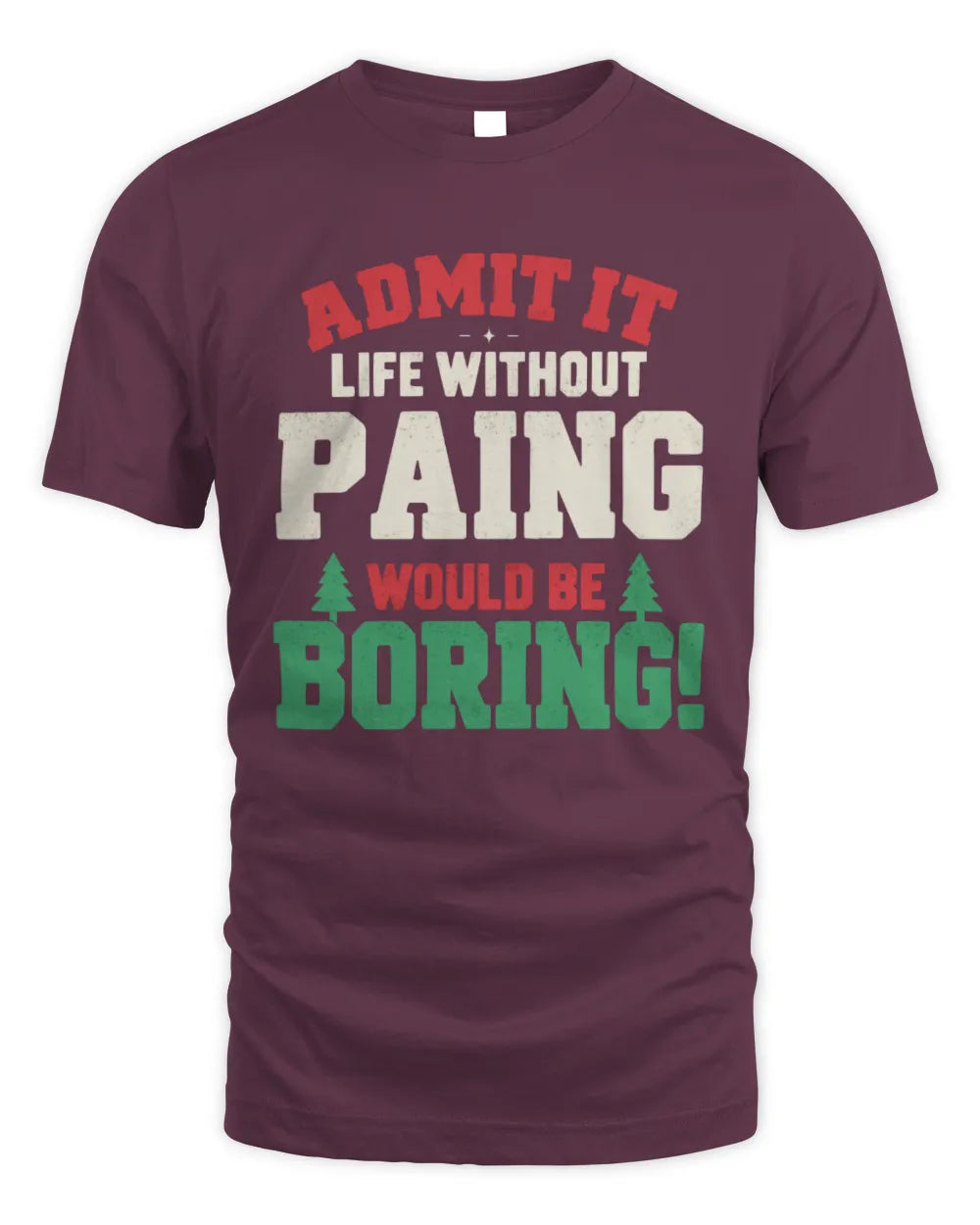PAING P5 TH08 Christmas T-Shirt – “Life Without NAME Would Be Boring” - Unisex Standard T-Shirt - Maroon