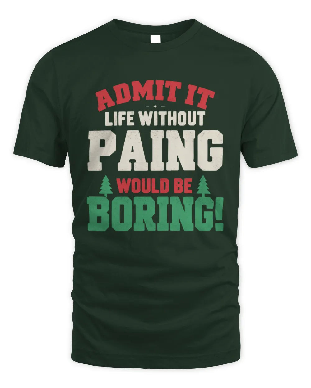 PAING P5 TH08 Christmas T-Shirt – “Life Without NAME Would Be Boring” - Unisex Standard T-Shirt - Forest Green
