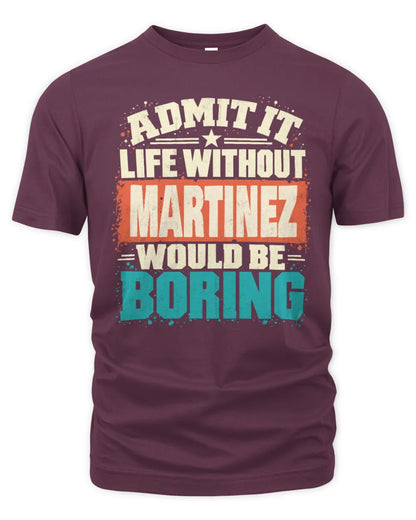 MARTINEZ P02-TH11-226 Personalized Admit It Life Without [Name] Would Be Boring T-Shirt - Custom Name Funny Gift - Unisex Standard T-Shirt - Maroon