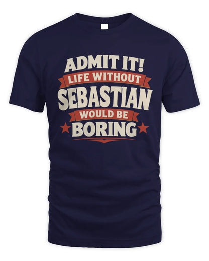 SEBASTIAN P4 KT003 Personalized Funny Quote Apparel “Life Without NAME Would Be Boring” - Unisex Standard T-Shirt - Navy