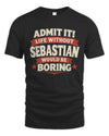 SEBASTIAN P4 KT003 Personalized Funny Quote Apparel “Life Without NAME Would Be Boring”