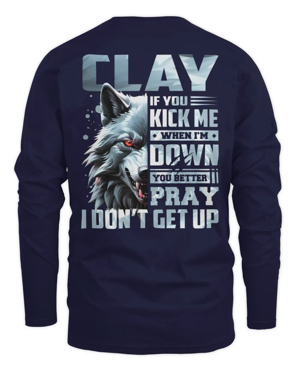 CLAY AP62-K4-666 - Personalized Fierce Wolf Quote Apparel “If You Kick Me When I’m Down, You Better Pray I Don’t Get Up” - Men's Long Sleeved T-Shirt - Navy