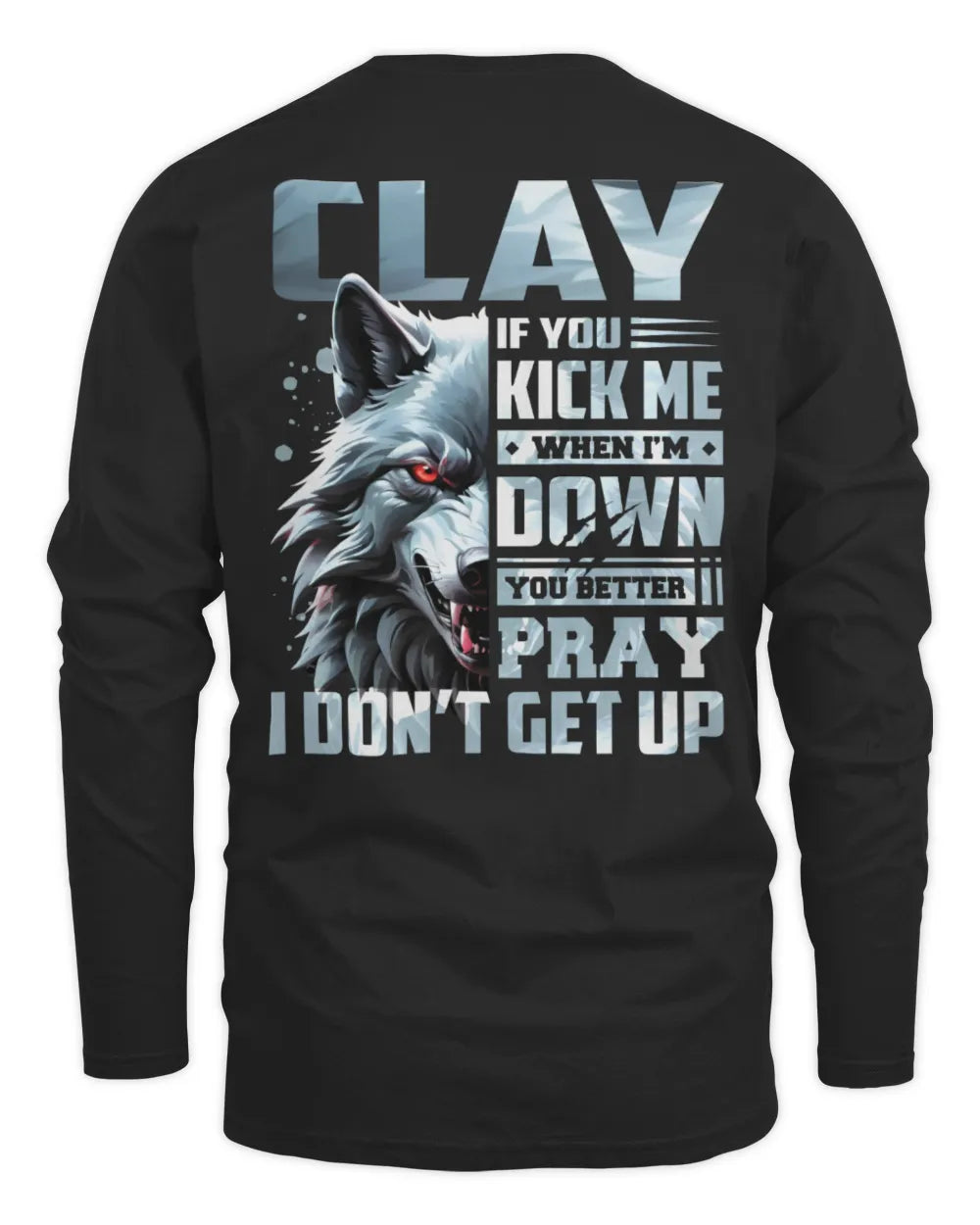 CLAY AP62-K4-666 - Personalized Fierce Wolf Quote Apparel “If You Kick Me When I’m Down, You Better Pray I Don’t Get Up” - Men's Long Sleeved T-Shirt - Black