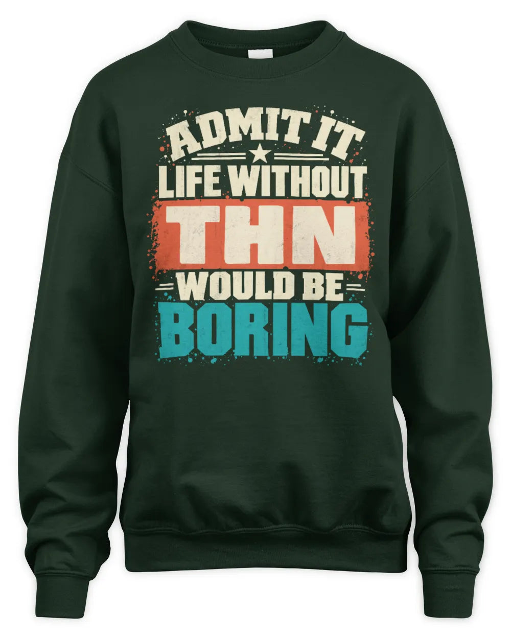 THN P02-TH11-226 Personalized Admit It Life Without [Name] Would Be Boring T-Shirt - Custom Name Funny Gift - Unisex Sweatshirt - Forest Green