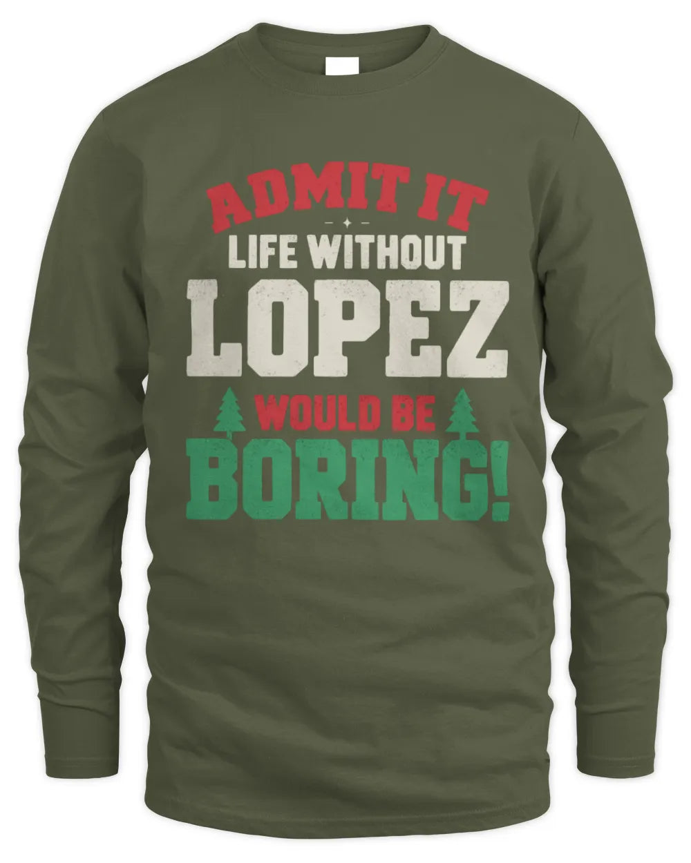 LOPEZ P5 TH08 Christmas T-Shirt – “Life Without NAME Would Be Boring” - Men's Long Sleeved T-Shirt - Military Green