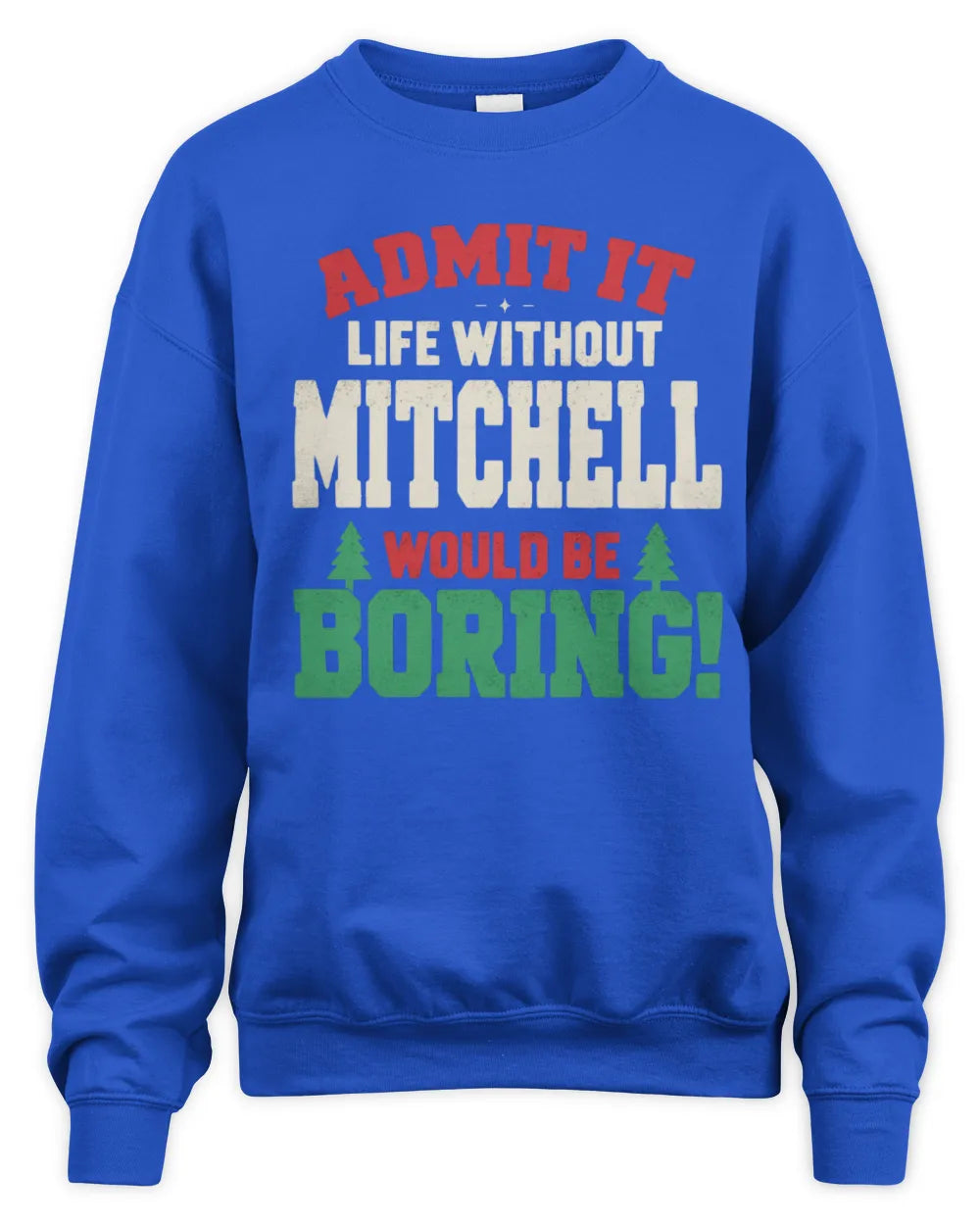MITCHELL P5 TH08 Christmas T-Shirt – “Life Without NAME Would Be Boring” - Unisex Sweatshirt - Royal