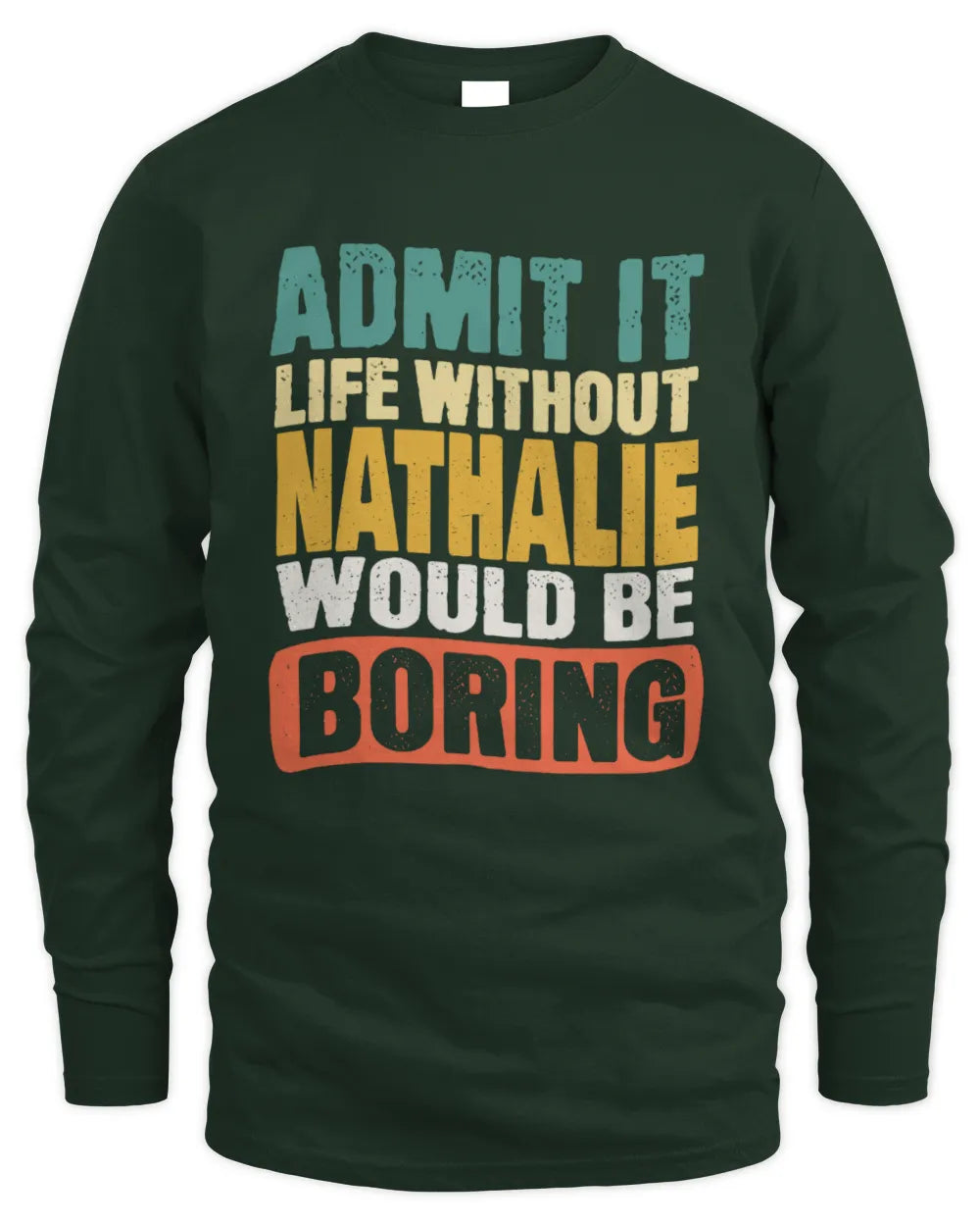 NATHALIE TP86-K3-229 Personalized Funny Quote Apparel “Life Without NAME Would Be Boring” - Men's Long Sleeved T-Shirt - Forest Green