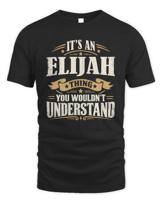 ELIJAH P08 TH51 - Personalized “It’s a/an [NAME] Thing – You Wouldn’t Understand” Shirt