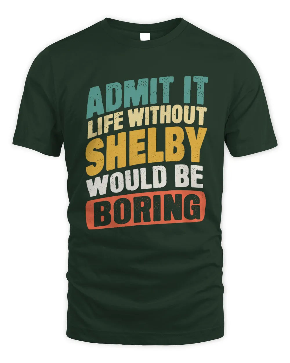 SHELBY TP88-K4-229
Personalized Funny Quote Apparel “Life Without NAME Would Be Boring” - Unisex Standard T-Shirt - Forest Green