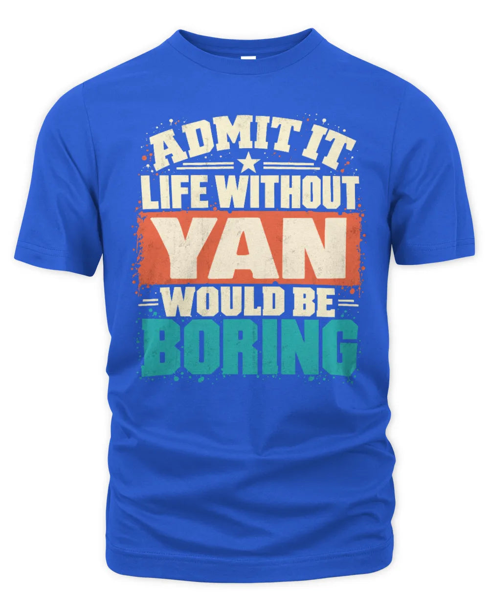 YAN P02-TH11-226 Personalized Admit It Life Without [Name] Would Be Boring T-Shirt - Custom Name Funny Gift - Unisex Standard T-Shirt - Royal