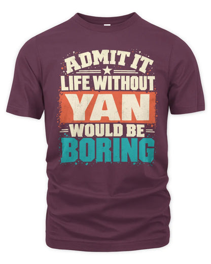 YAN P02-TH11-226 Personalized Admit It Life Without [Name] Would Be Boring T-Shirt - Custom Name Funny Gift - Unisex Standard T-Shirt - Maroon
