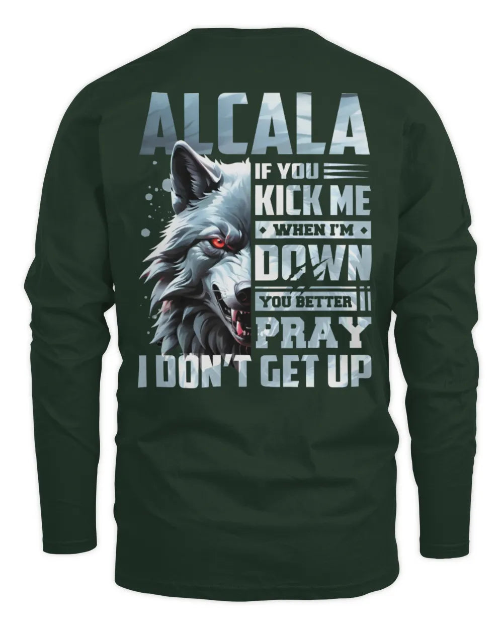 ALCALA AP62-K4-666 - Personalized Fierce Wolf Quote Apparel “If You Kick Me When I’m Down, You Better Pray I Don’t Get Up” - Men's Long Sleeved T-Shirt - Forest Green