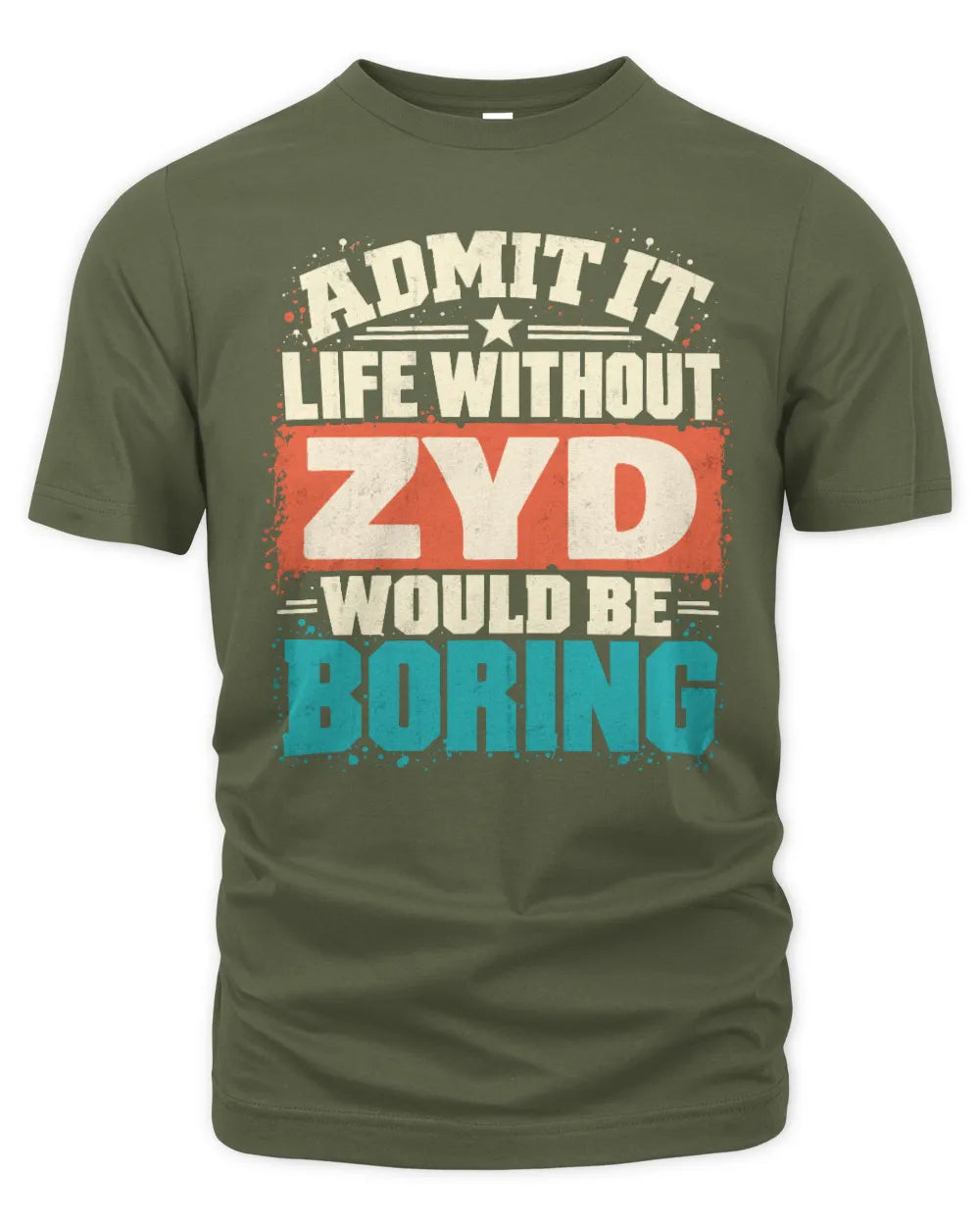 ZYD P02-TH11-226 Personalized Admit It Life Without [Name] Would Be Boring T-Shirt - Custom Name Funny Gift - Unisex Standard T-Shirt - Military Green