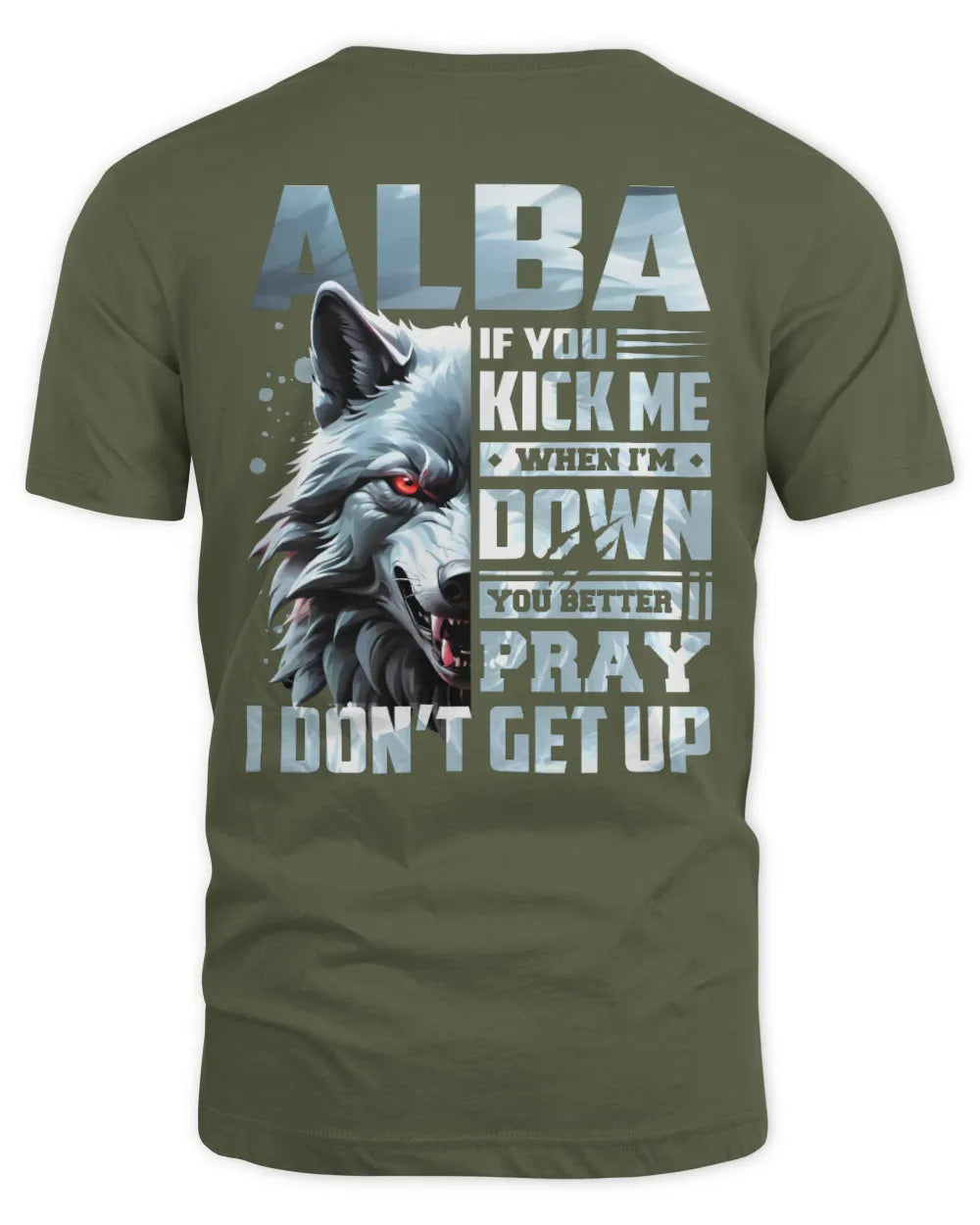 ALBA AP62-K4-666 - Personalized Fierce Wolf Quote Apparel “If You Kick Me When I’m Down, You Better Pray I Don’t Get Up” - Unisex Standard T-Shirt - Military Green