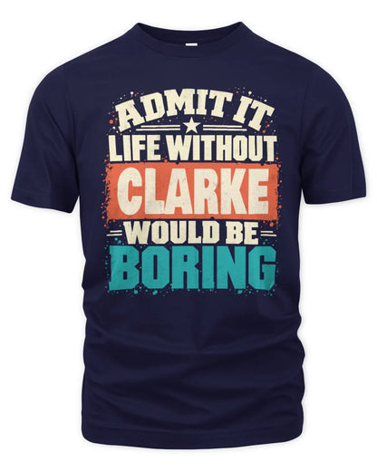 CLARKE P02-TH11-226 Personalized Admit It Life Without [Name] Would Be Boring T-Shirt - Custom Name Funny Gift - Unisex Standard T-Shirt - Navy