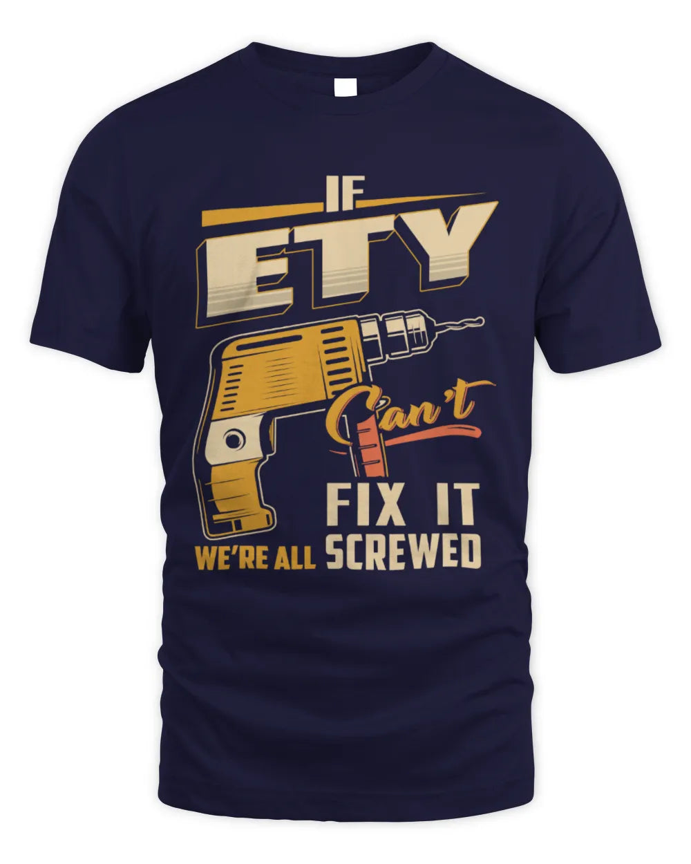 ETY TP22-K4-228 - Personalized Handyman T-Shirt “If AARON Can’t Fix It, We’re All Screwed” - Unisex Standard T-Shirt - Navy