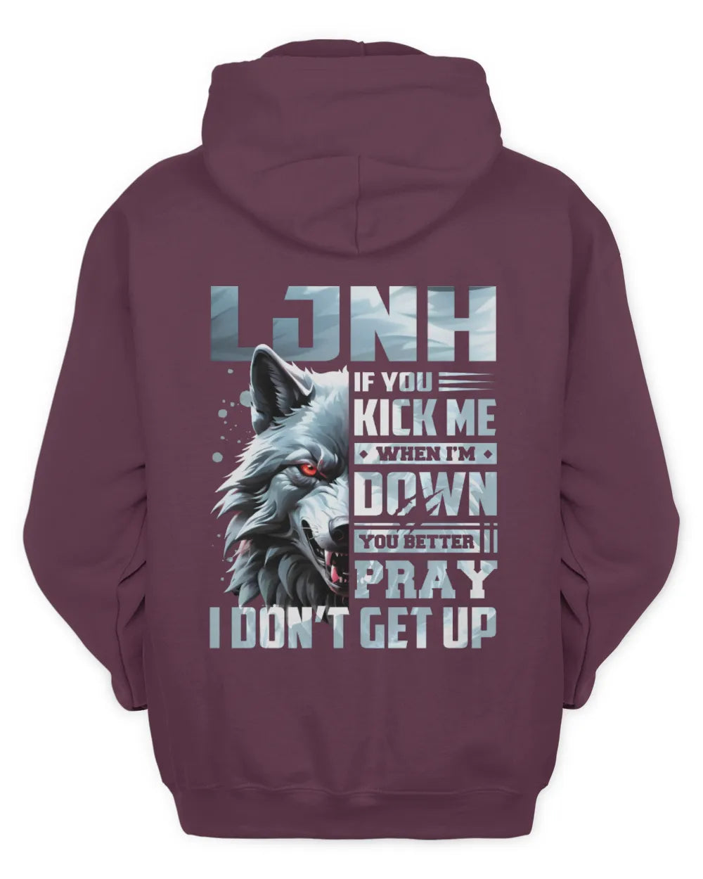 LJNH AP62-K4-666 - Personalized Fierce Wolf Quote Apparel “If You Kick Me When I’m Down, You Better Pray I Don’t Get Up” - Unisex Hoodie - Maroon