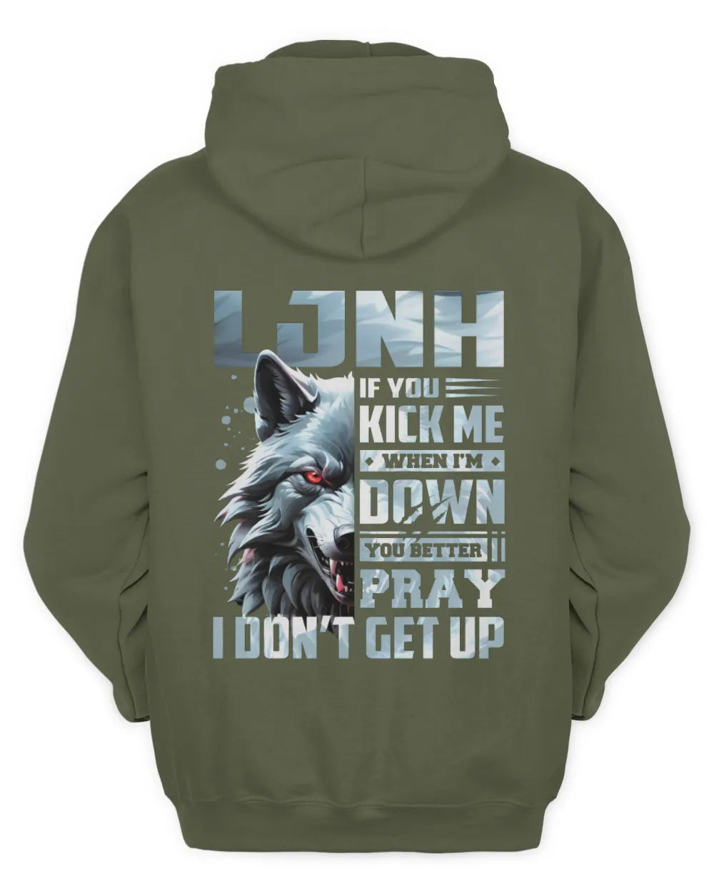 LJNH AP62-K4-666 - Personalized Fierce Wolf Quote Apparel “If You Kick Me When I’m Down, You Better Pray I Don’t Get Up” - Unisex Hoodie - Military Green