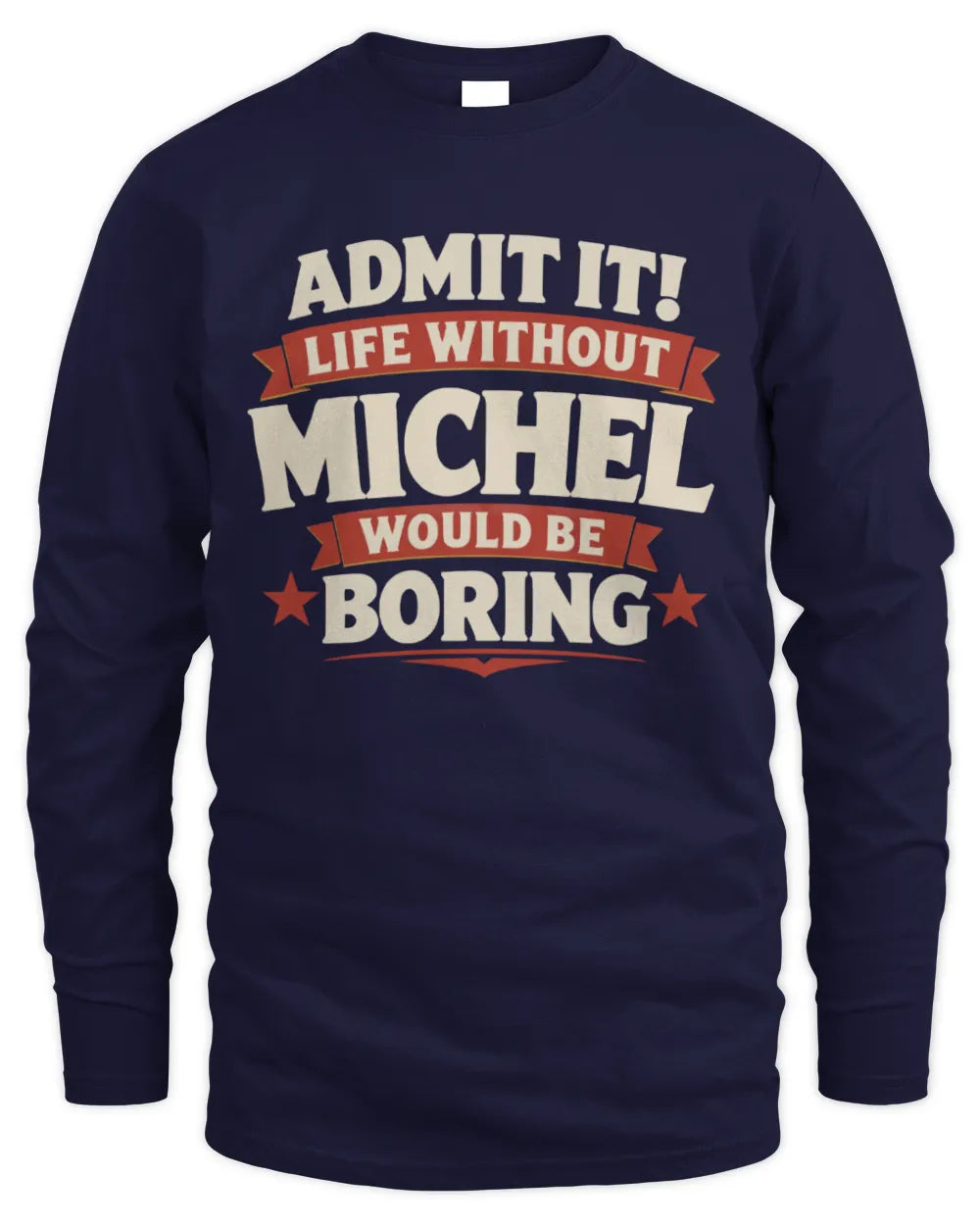 MICHEL P4 KT003 Personalized Funny Quote Apparel “Life Without NAME Would Be Boring” - Men's Long Sleeved T-Shirt - Navy