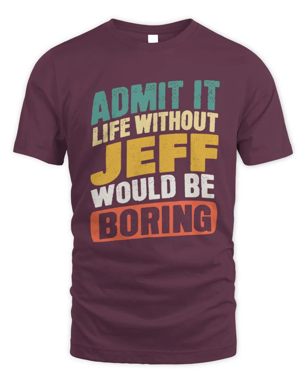 JEFF TP88-K4-229
Personalized Funny Quote Apparel “Life Without NAME Would Be Boring” - Unisex Standard T-Shirt - Maroon