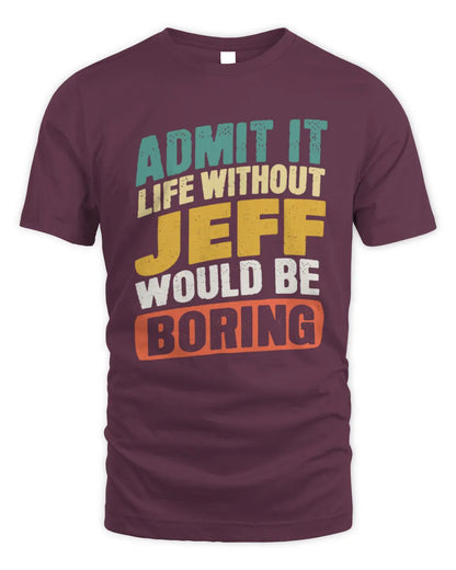 JEFF TP88-K4-229
Personalized Funny Quote Apparel “Life Without NAME Would Be Boring” - Unisex Standard T-Shirt - Maroon