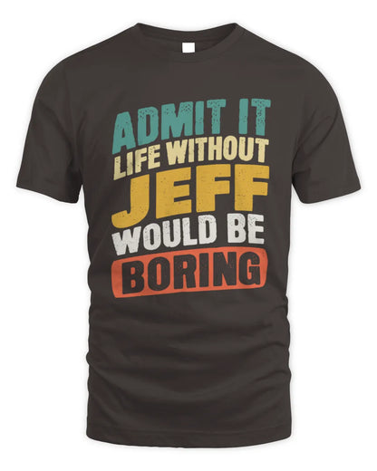 JEFF TP88-K4-229
Personalized Funny Quote Apparel “Life Without NAME Would Be Boring” - Unisex Standard T-Shirt - Dark Chocolate