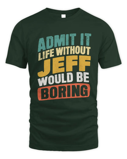 JEFF TP88-K4-229
Personalized Funny Quote Apparel “Life Without NAME Would Be Boring” - Unisex Standard T-Shirt - Forest Green
