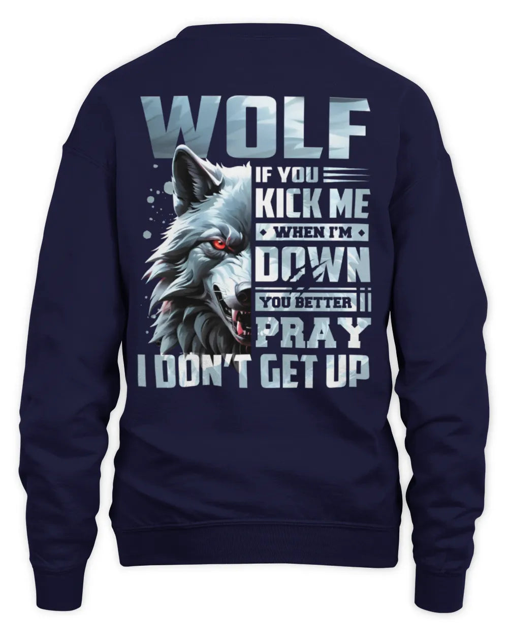WOLF AP62-K4-666 - Personalized Fierce Wolf Quote Apparel “If You Kick Me When I’m Down, You Better Pray I Don’t Get Up” - Unisex Sweatshirt - Navy