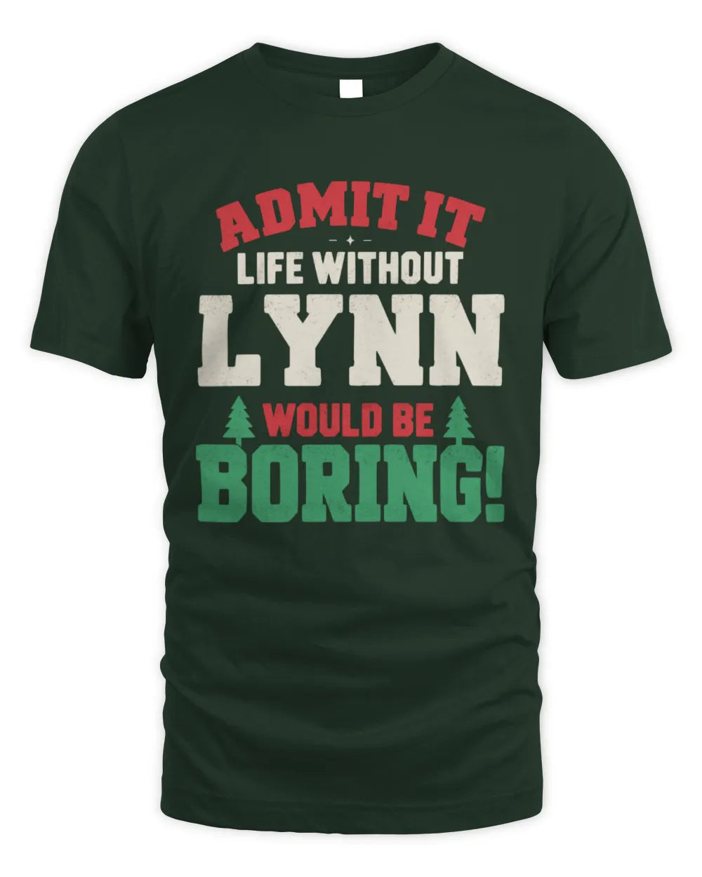 LYNN P5 TH08 Christmas T-Shirt – “Life Without NAME Would Be Boring” - Unisex Standard T-Shirt - Forest Green