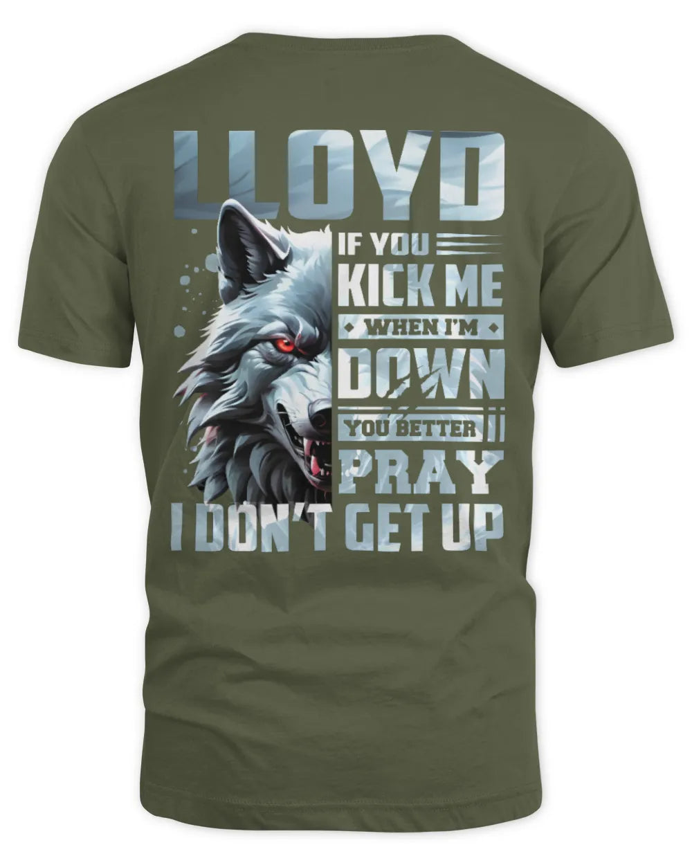 LLOYD AP62-K4-666 - Personalized Fierce Wolf Quote Apparel “If You Kick Me When I’m Down, You Better Pray I Don’t Get Up” - Unisex Standard T-Shirt - Military Green