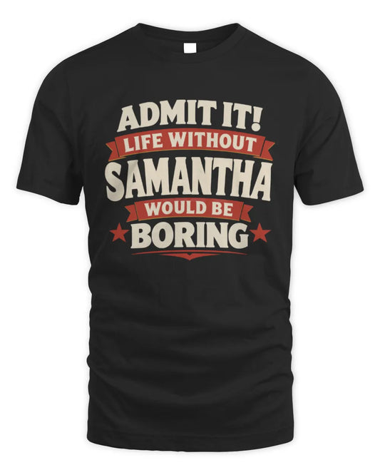 SAMANTHA P4 KT003 Personalized Funny Quote Apparel “Life Without NAME Would Be Boring” - Unisex Standard T-Shirt - Black