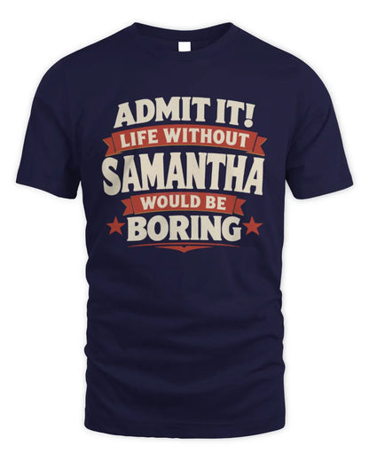 SAMANTHA P4 KT003 Personalized Funny Quote Apparel “Life Without NAME Would Be Boring” - Unisex Standard T-Shirt - Navy