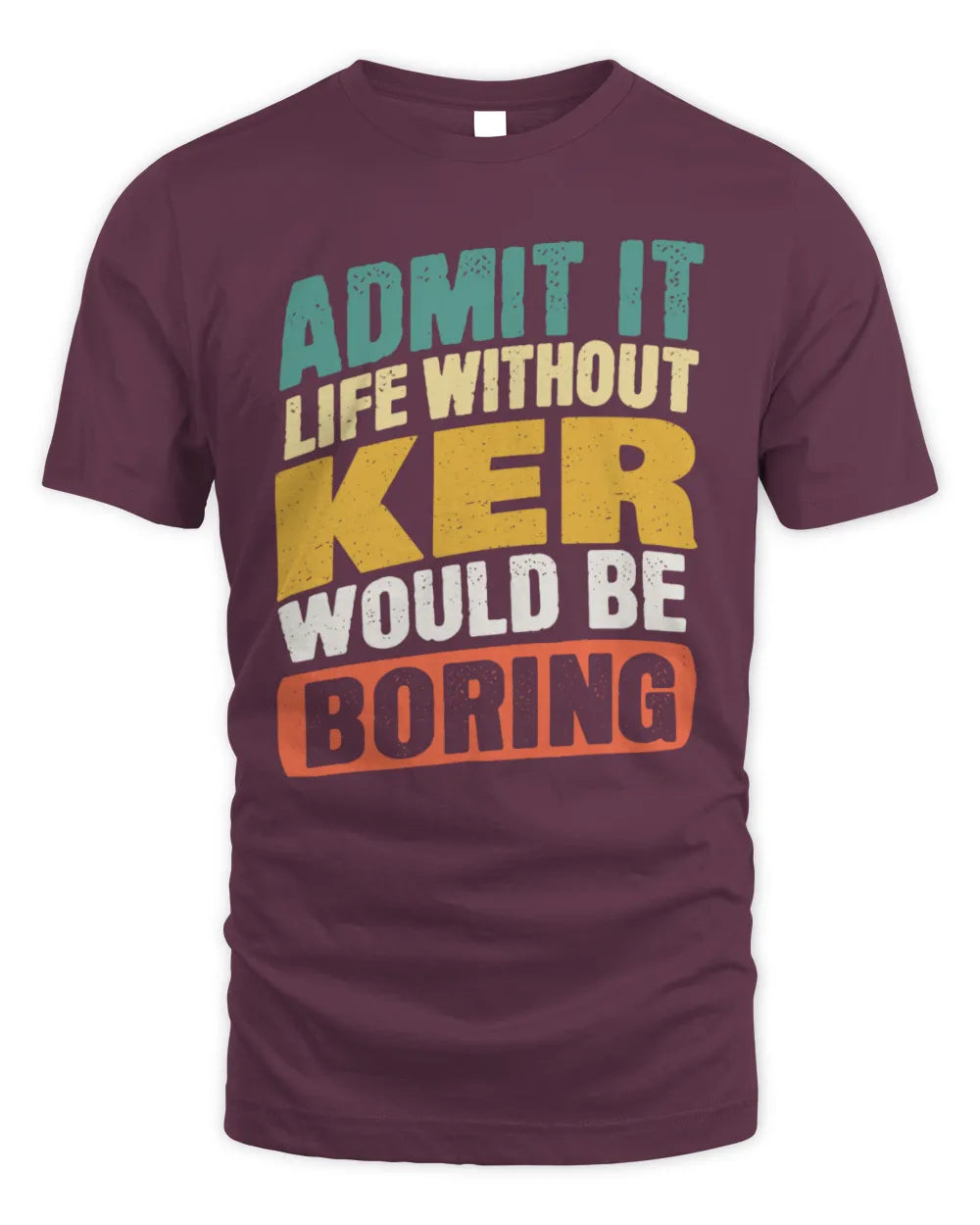 KER TP88-K4-229
Personalized Funny Quote Apparel “Life Without NAME Would Be Boring” - Unisex Standard T-Shirt - Maroon