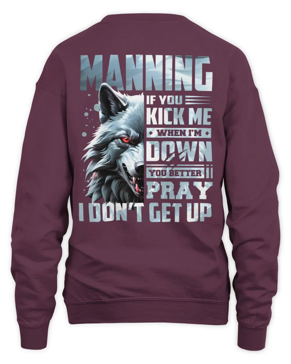 MANNING AP62-K4-666 - Personalized Fierce Wolf Quote Apparel “If You Kick Me When I’m Down, You Better Pray I Don’t Get Up” - Unisex Sweatshirt - Maroon