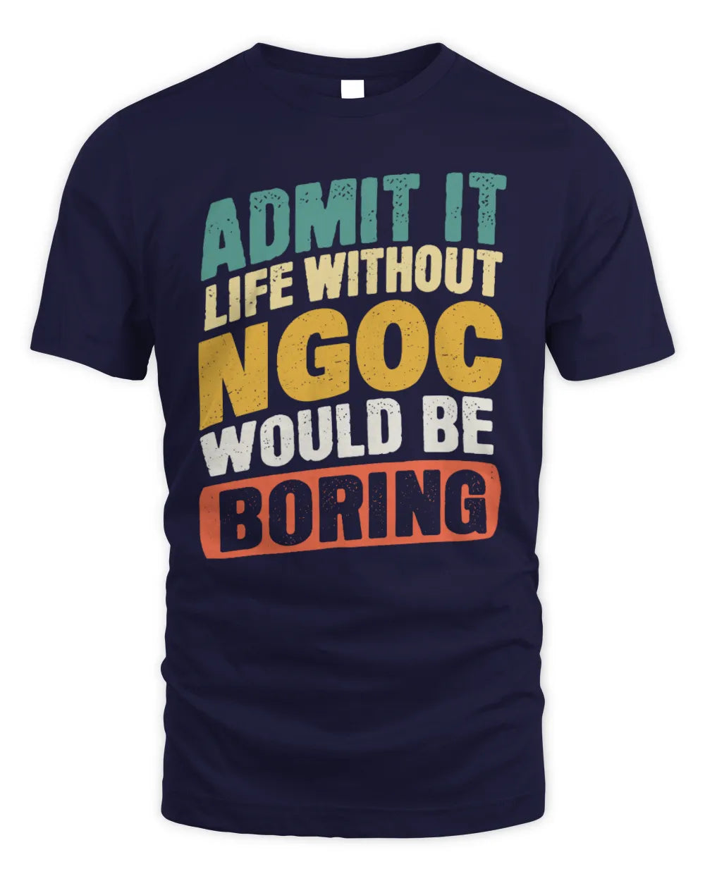 NGOC TP88-K4-229
Personalized Funny Quote Apparel “Life Without NAME Would Be Boring” - Unisex Standard T-Shirt - Navy