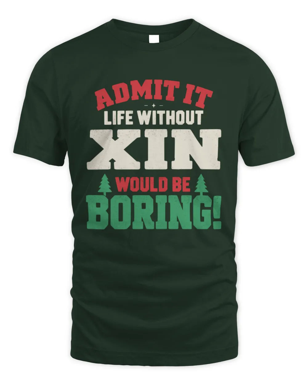XIN P5 TH08 Christmas T-Shirt – “Life Without NAME Would Be Boring” - Unisex Standard T-Shirt - Forest Green