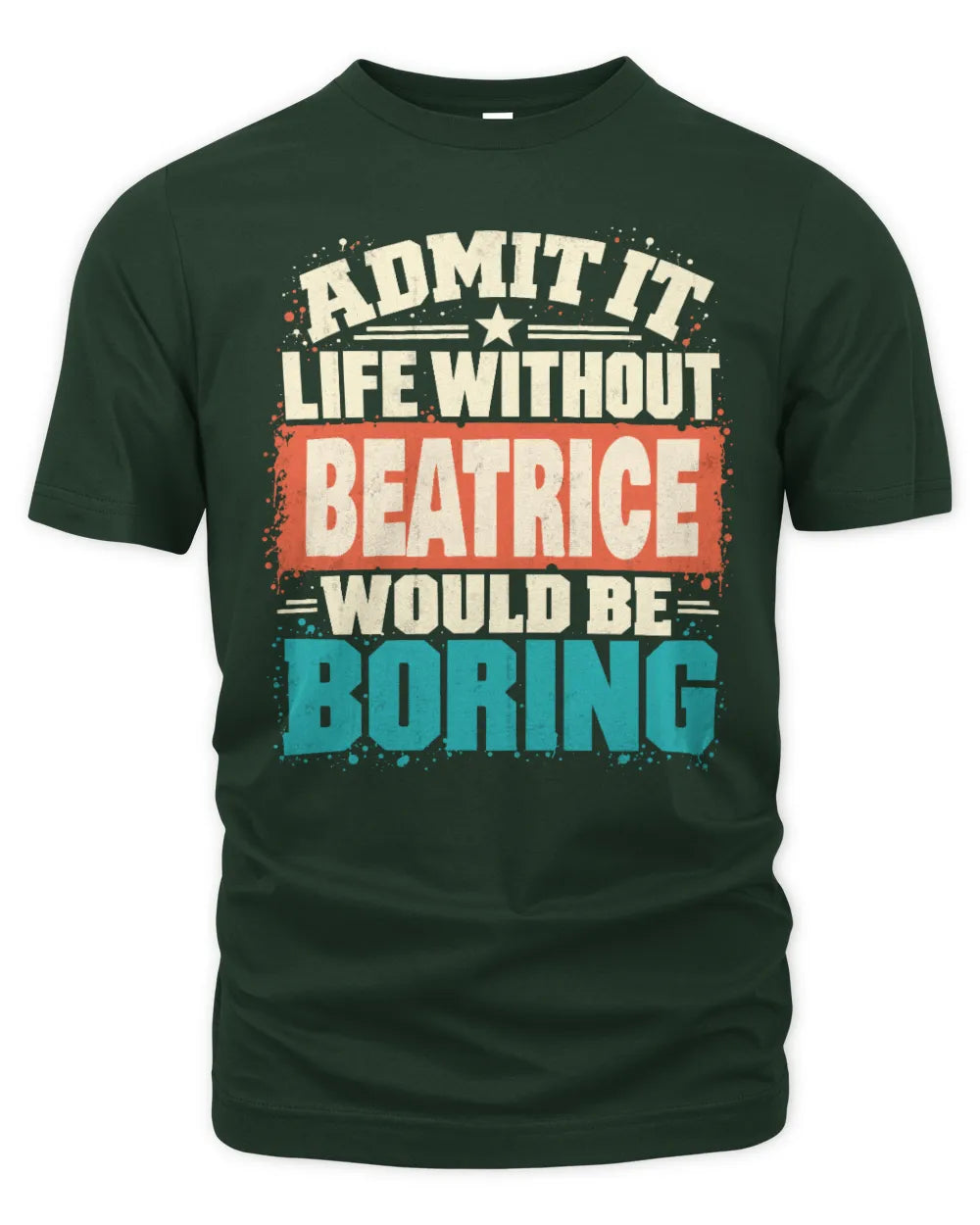 BEATRICE P02-TH11-226 Personalized Admit It Life Without [Name] Would Be Boring T-Shirt - Custom Name Funny Gift - Unisex Standard T-Shirt - Forest Green