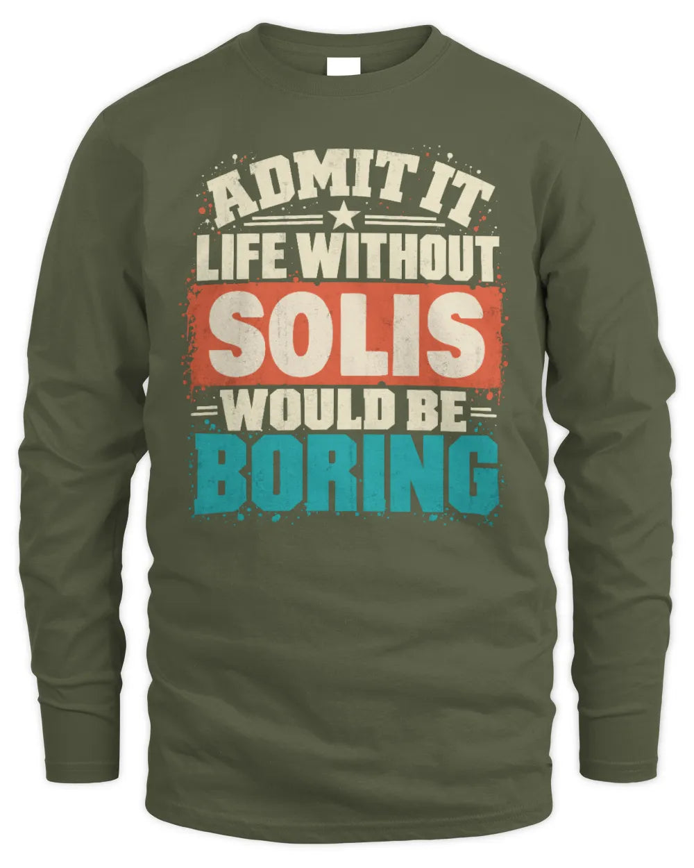 SOLIS P02-TH11-226 Personalized Admit It Life Without [Name] Would Be Boring T-Shirt - Custom Name Funny Gift - Men's Long Sleeved T-Shirt - Military Green