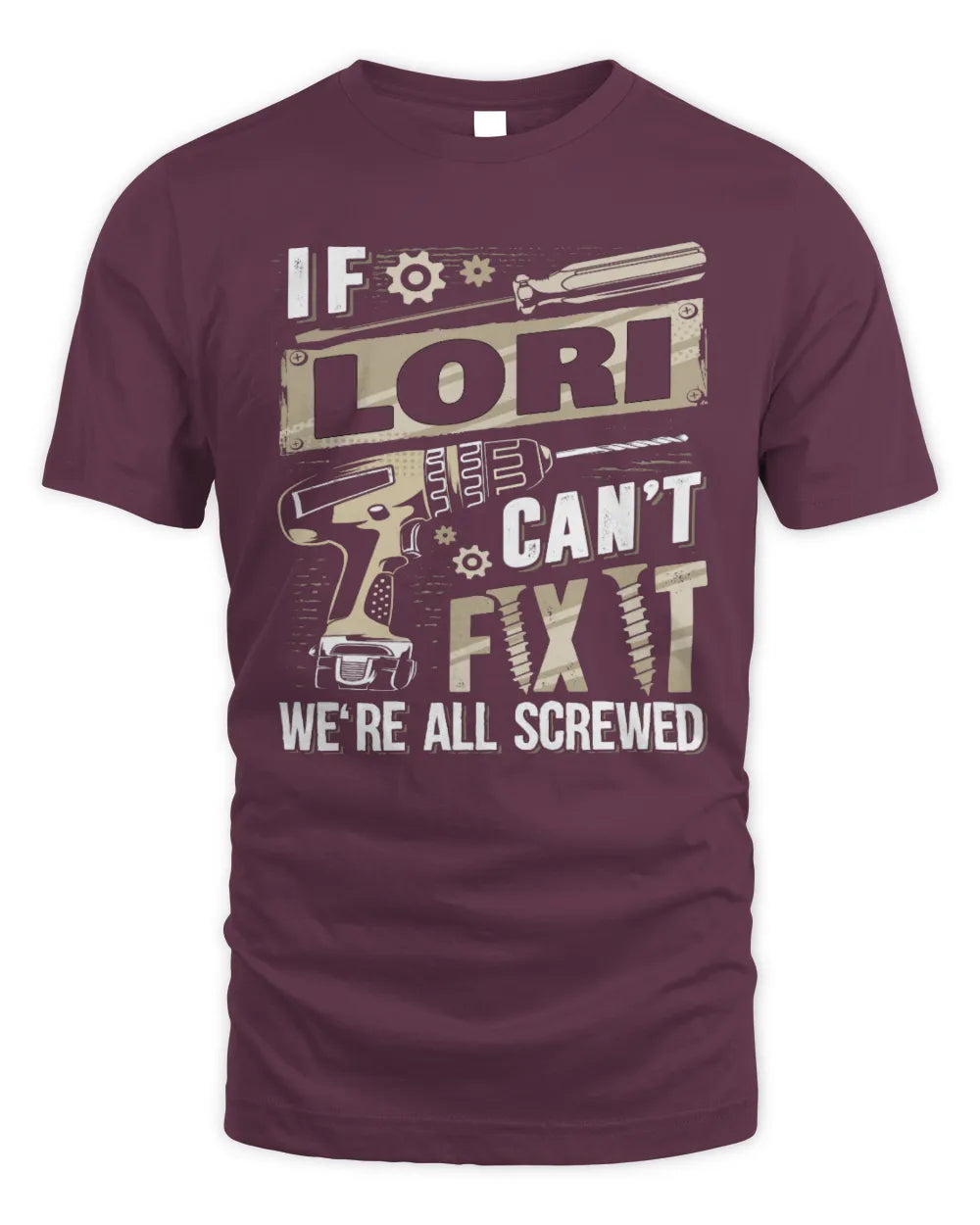 LORI TX03 P02 - Personalized Handyman Mechanic Shirt “If NAME Can’t Fix It, We’re All Screwed” - Unisex Standard T-Shirt - Maroon