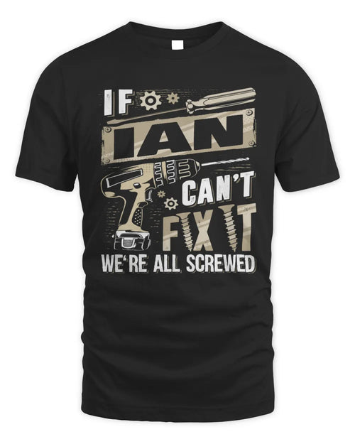 IAN TX03 P02 - Personalized Handyman Mechanic Shirt “If NAME Can’t Fix It, We’re All Screwed” - Unisex Standard T-Shirt - Black