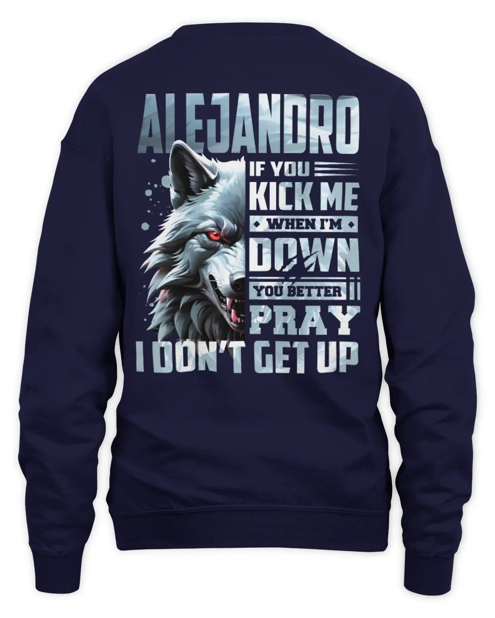ALEJANDRO AP62-K4-666 - Personalized Fierce Wolf Quote Apparel “If You Kick Me When I’m Down, You Better Pray I Don’t Get Up” - Unisex Sweatshirt - Navy