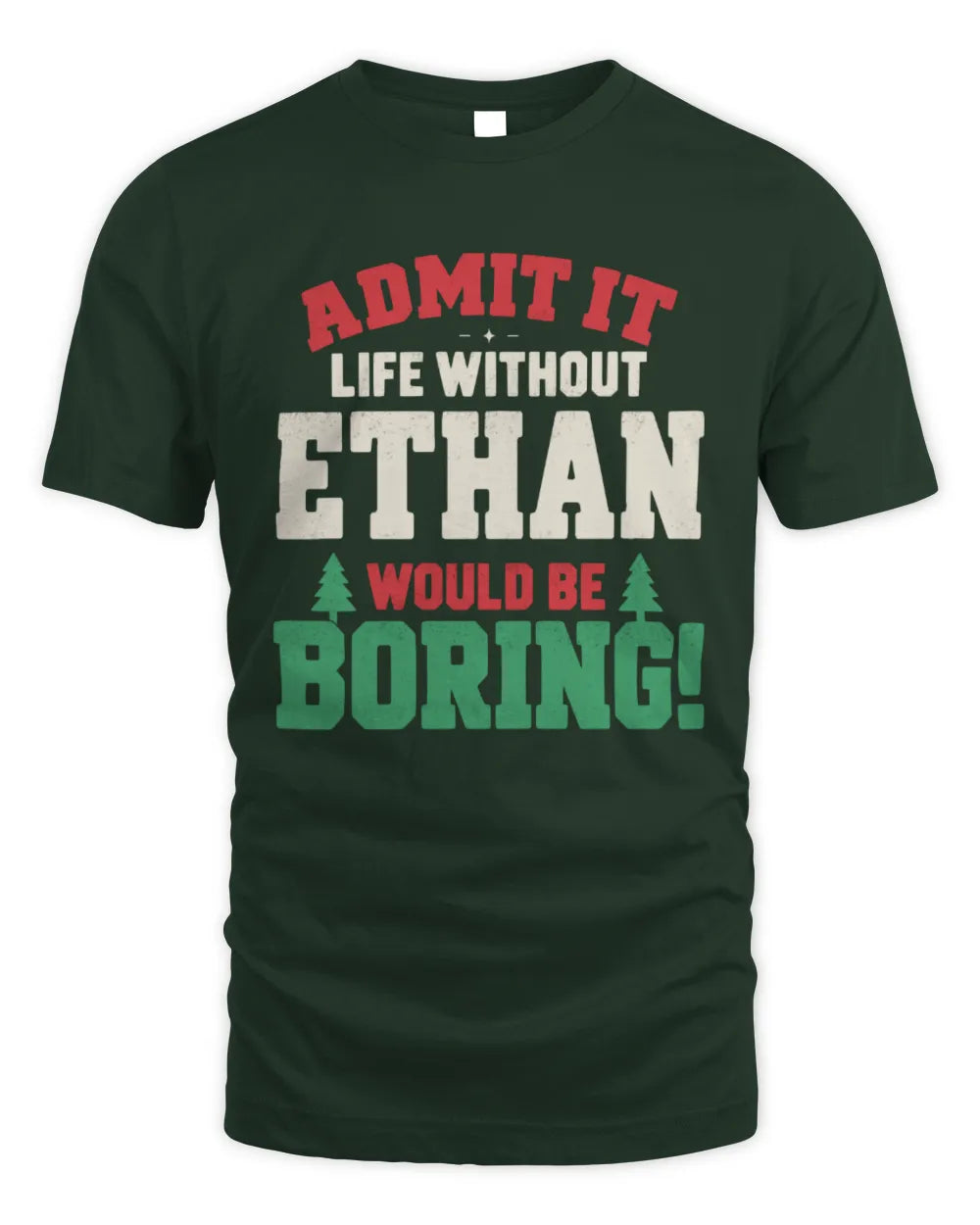 ETHAN P5 TH08 Christmas T-Shirt – “Life Without NAME Would Be Boring” - Unisex Standard T-Shirt - Forest Green
