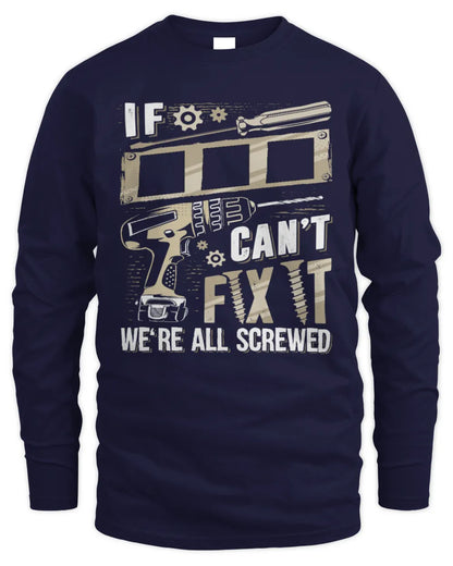 III TX03 P02 - Personalized Handyman Mechanic Shirt “If NAME Can’t Fix It, We’re All Screwed” - Men's Long Sleeved T-Shirt - Navy